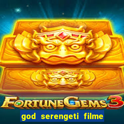 god serengeti filme completo dublado online