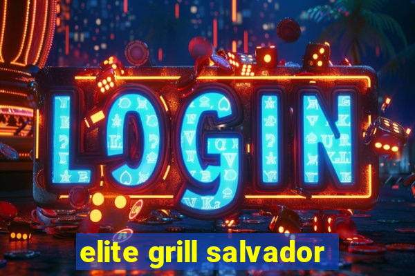 elite grill salvador