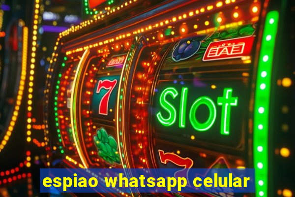 espiao whatsapp celular