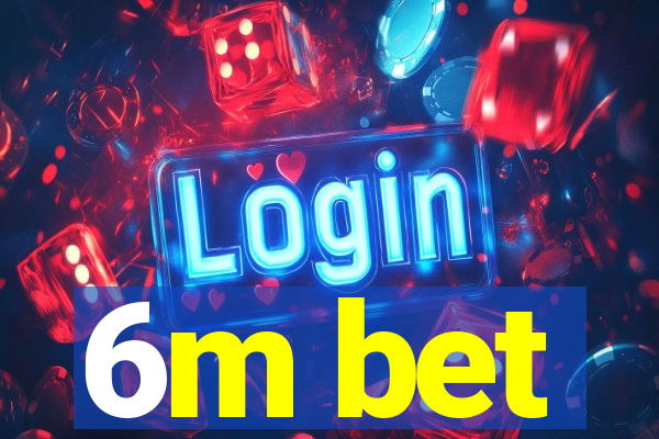 6m bet