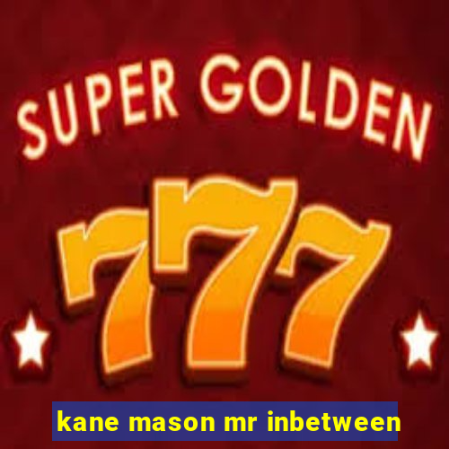 kane mason mr inbetween