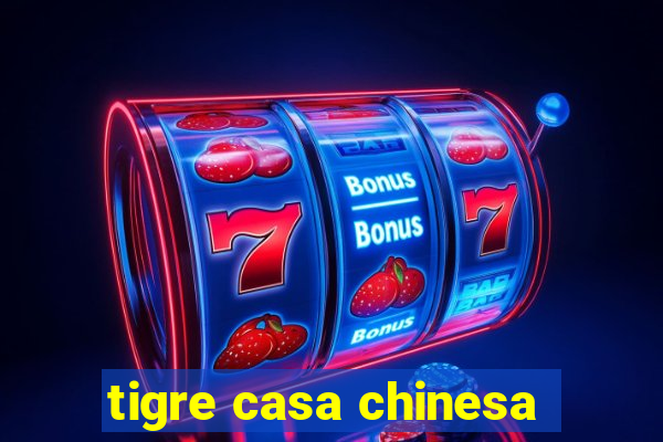 tigre casa chinesa