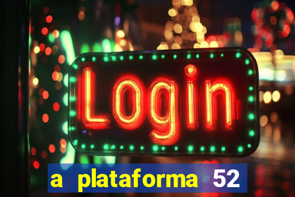 a plataforma 52 bet é confiável