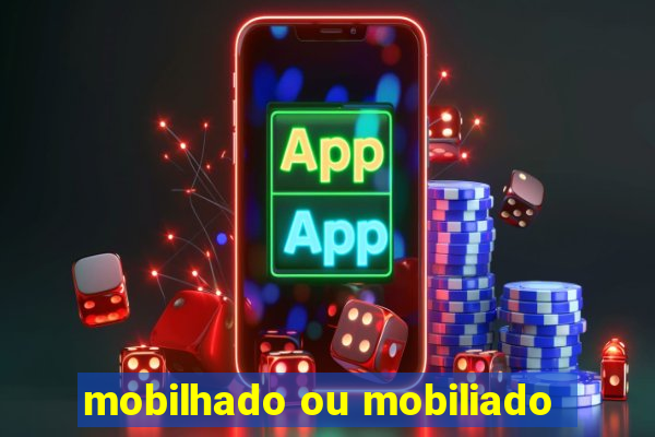 mobilhado ou mobiliado