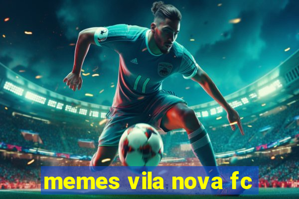 memes vila nova fc