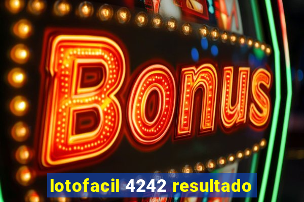 lotofacil 4242 resultado