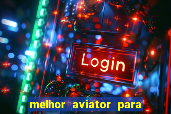 melhor aviator para ganhar dinheiro