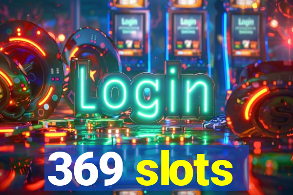 369 slots