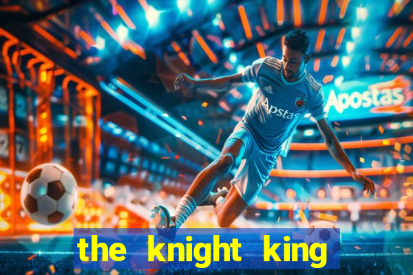 the knight king who returned with a god pt br