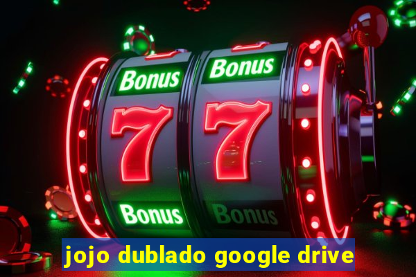 jojo dublado google drive