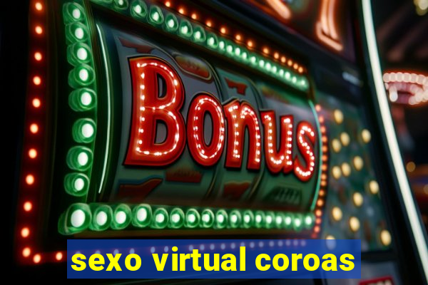 sexo virtual coroas