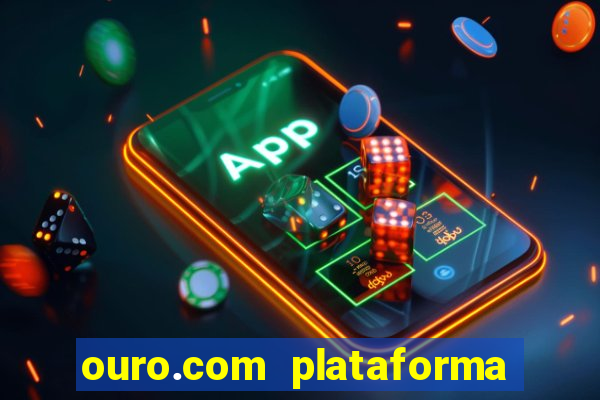 ouro.com plataforma de jogos