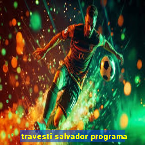 travesti salvador programa