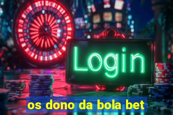 os dono da bola bet