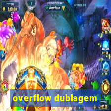 overflow dublagem