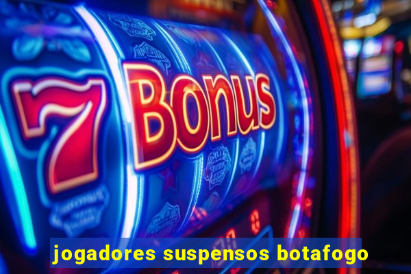 jogadores suspensos botafogo