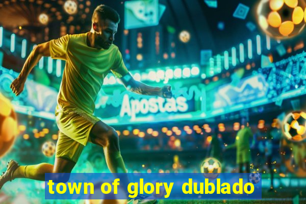 town of glory dublado