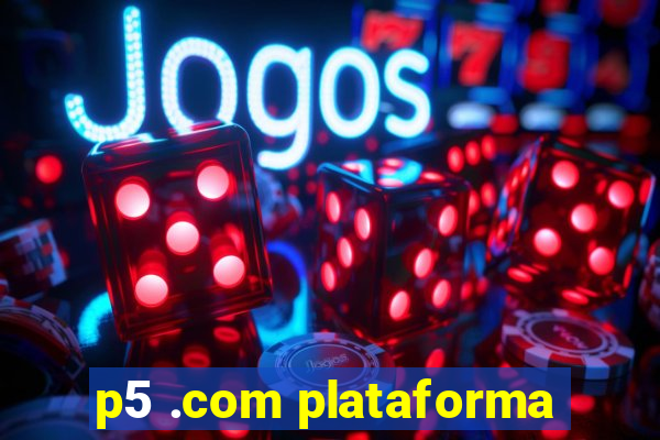 p5 .com plataforma