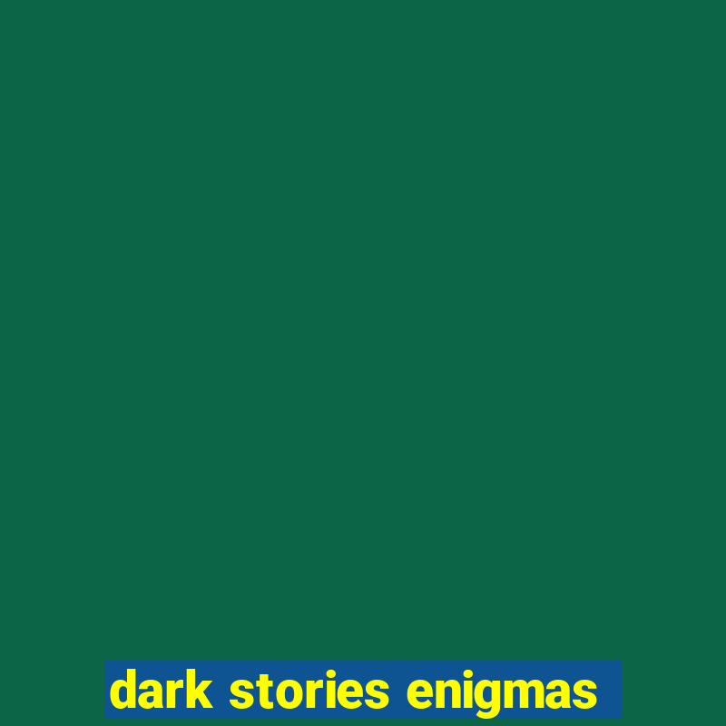 dark stories enigmas