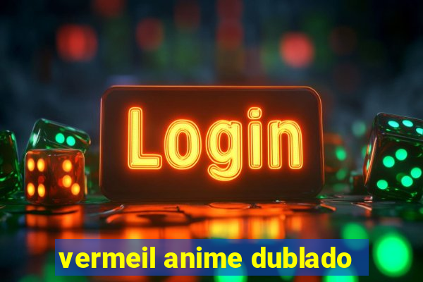 vermeil anime dublado