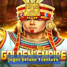 jogos betano 1 centavo