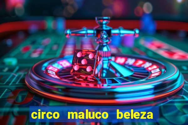 circo maluco beleza recife circo maluco