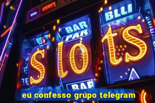 eu confesso grupo telegram