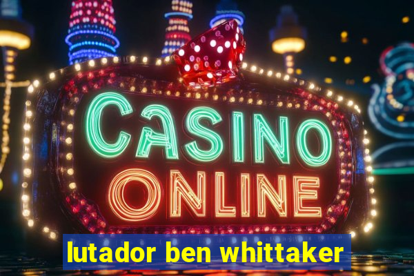 lutador ben whittaker