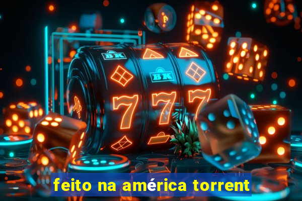 feito na américa torrent