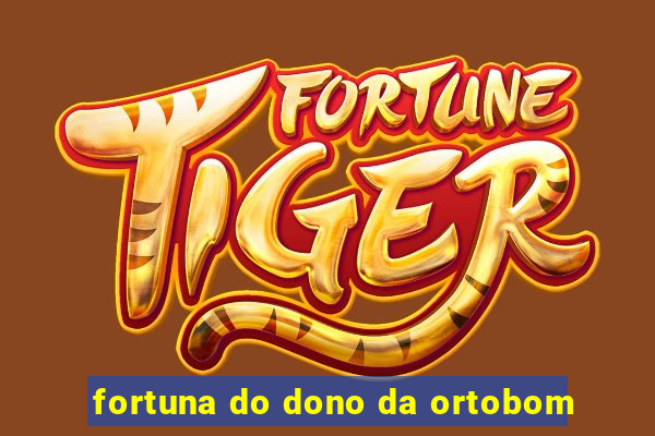 fortuna do dono da ortobom