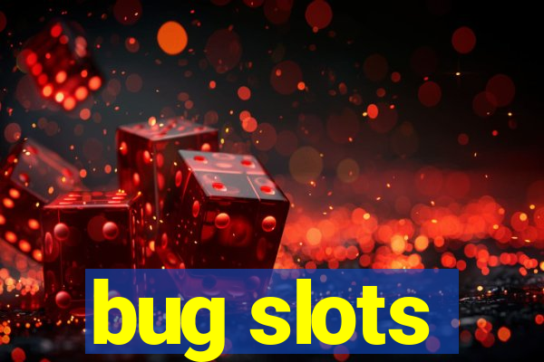 bug slots