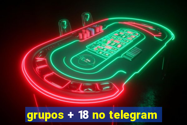 grupos + 18 no telegram