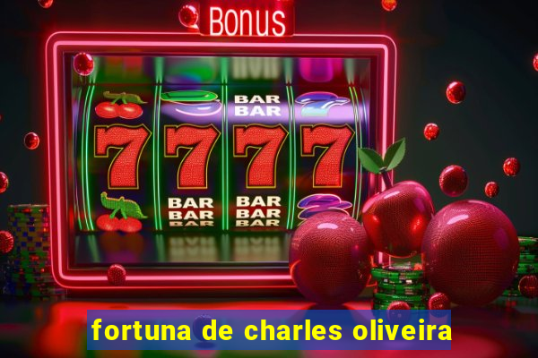 fortuna de charles oliveira