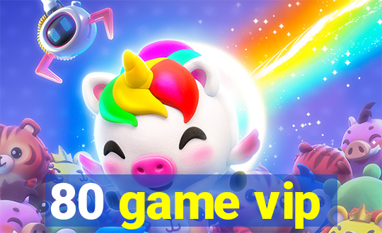 80 game vip