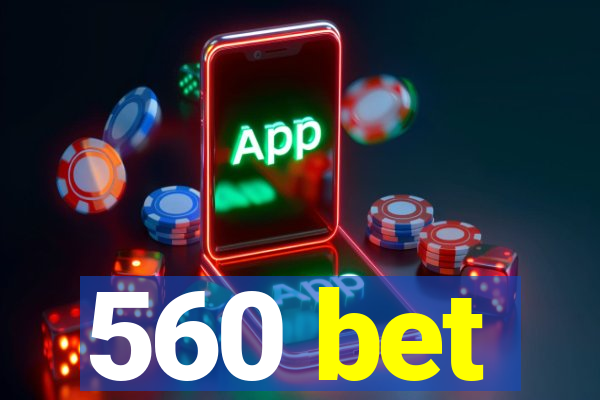 560 bet