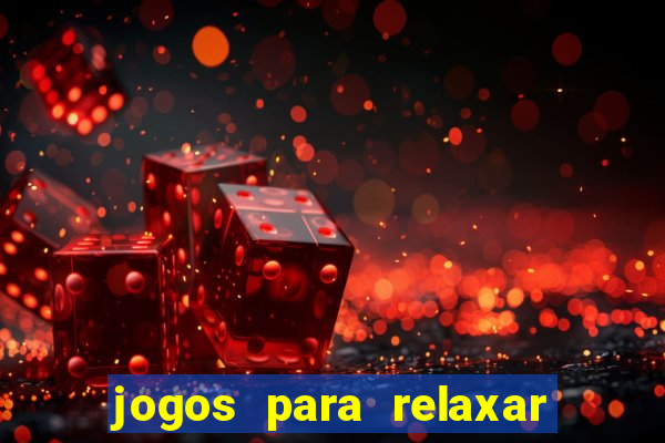 jogos para relaxar a mente