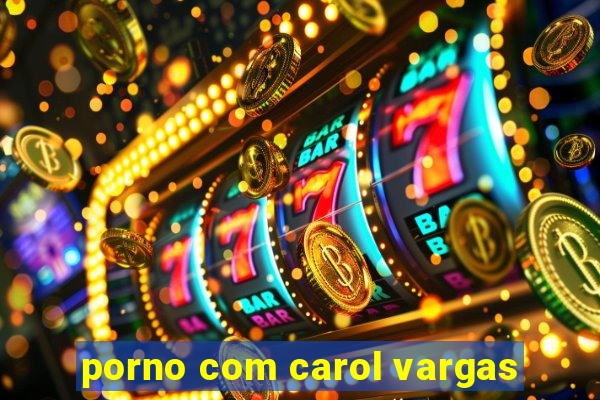 porno com carol vargas