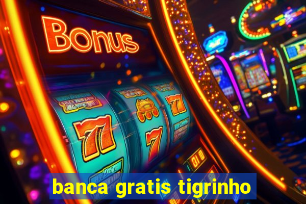 banca gratis tigrinho