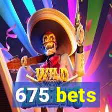 675 bets