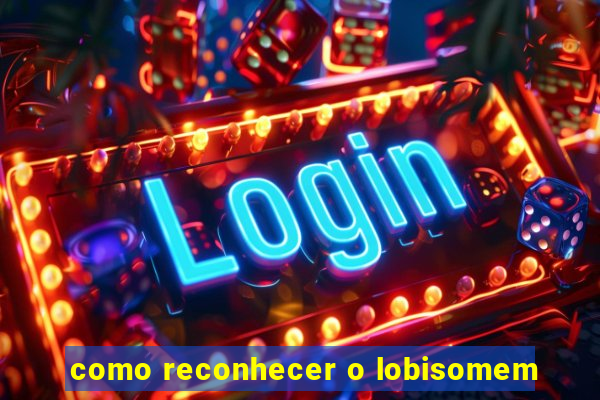 como reconhecer o lobisomem