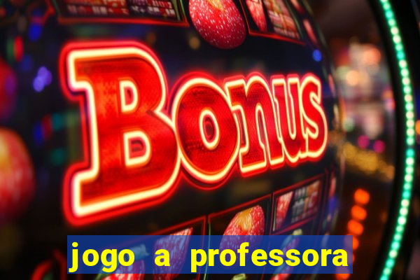 jogo a professora escola legal