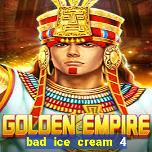 bad ice cream 4 click jogos