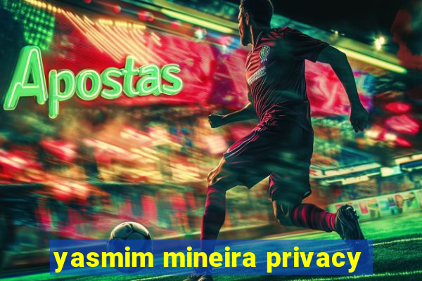 yasmim mineira privacy