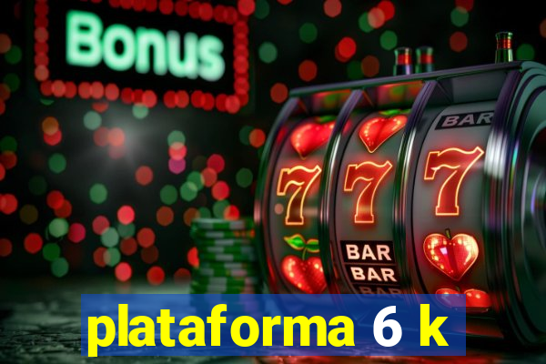 plataforma 6 k