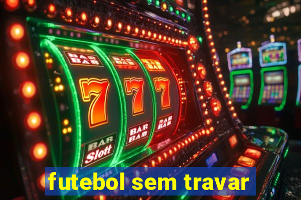 futebol sem travar