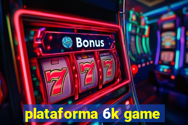 plataforma 6k game