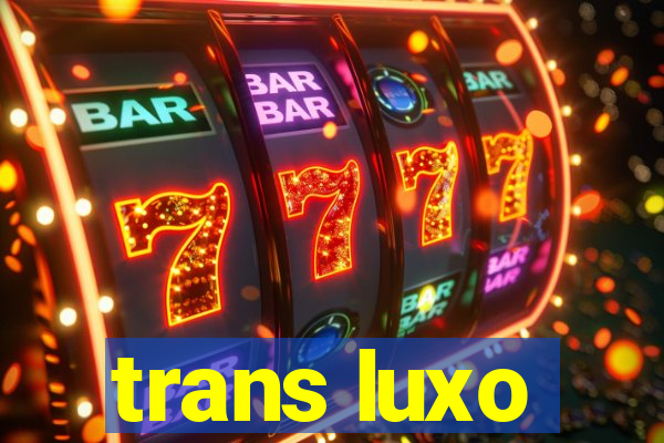 trans luxo