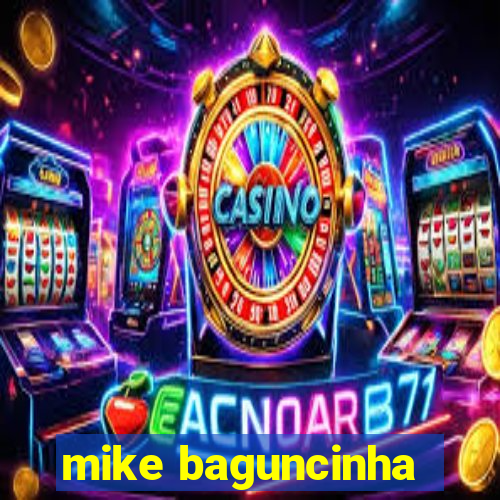 mike baguncinha