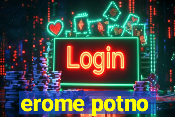 erome potno