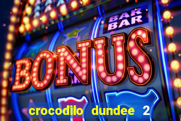 crocodilo dundee 2 filme completo dublado